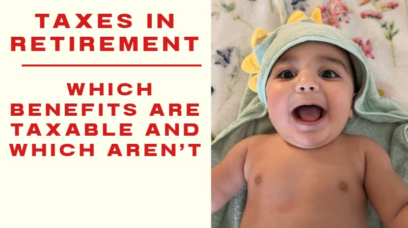 Taxes in Retirement: Which Benefits Are Taxable and Which Aren’t